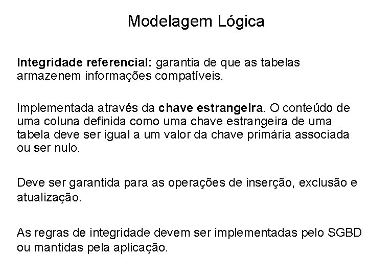 Modelagem Lógica Integridade referencial: garantia de que as tabelas armazenem informações compatíveis. Implementada através