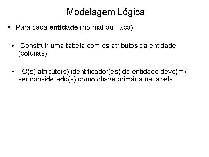 Modelagem Lógica • Para cada entidade (normal ou fraca): • Construir uma tabela com