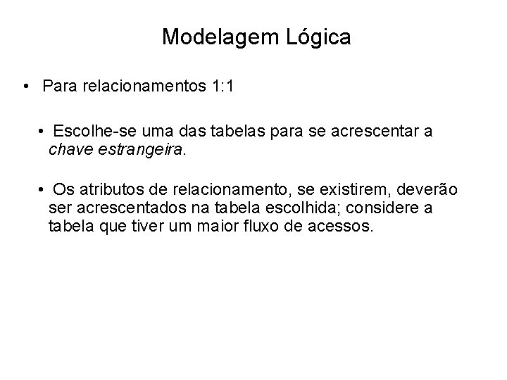 Modelagem Lógica • Para relacionamentos 1: 1 • Escolhe-se uma das tabelas para se