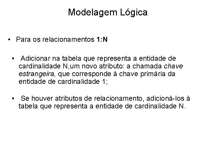 Modelagem Lógica • Para os relacionamentos 1: N • Adicionar na tabela que representa