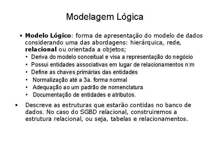 Modelagem Lógica § Modelo Lógico: forma de apresentação do modelo de dados considerando uma