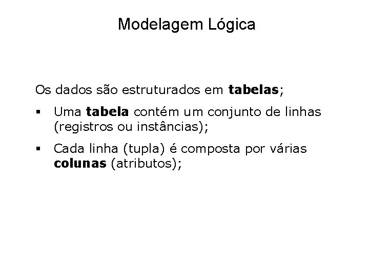 Modelagem Lógica Os dados são estruturados em tabelas; § Uma tabela contém um conjunto