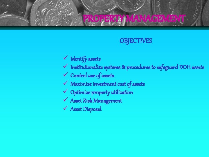 PROPERTY MANAGEMENT OBJECTIVES Identify assets Institutionalize systems & procedures to safeguard DOH assets Control