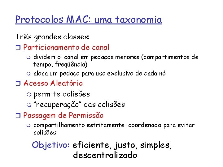 Protocolos MAC: uma taxonomia Três grandes classes: r Particionamento de canal m m dividem