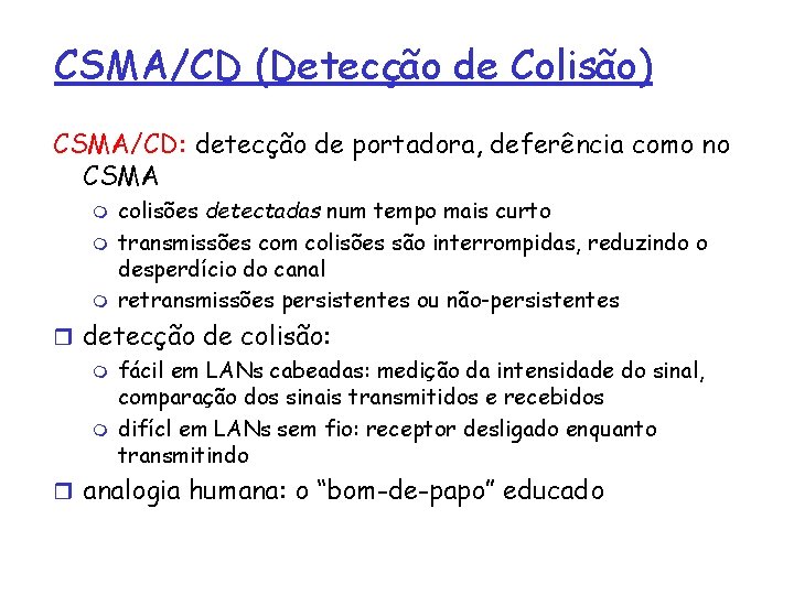 CSMA/CD (Detecção de Colisão) CSMA/CD: detecção de portadora, deferência como no CSMA m m
