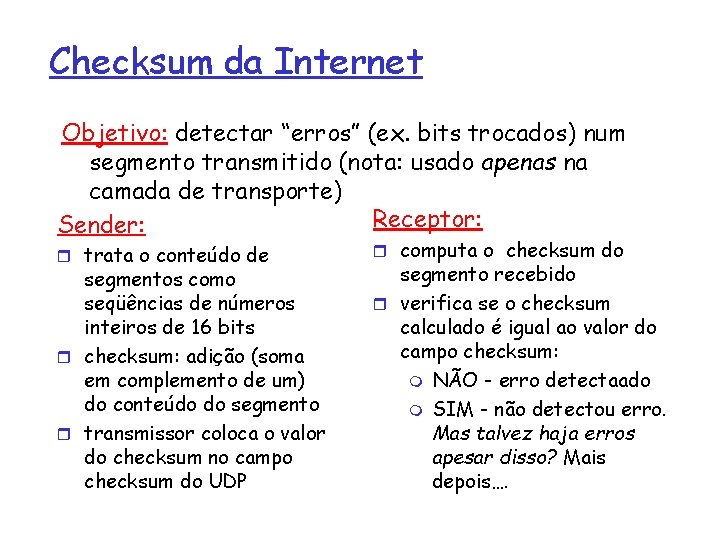 Checksum da Internet Objetivo: detectar “erros” (ex. bits trocados) num segmento transmitido (nota: usado