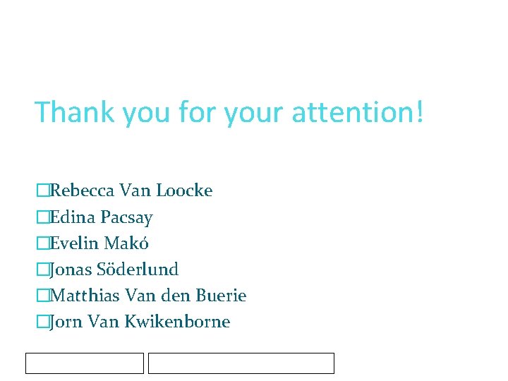 Thank you for your attention! �Rebecca Van Loocke �Edina Pacsay �Evelin Makó �Jonas Söderlund