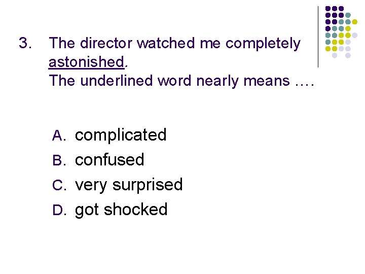 3. The director watched me completely astonished. The underlined word nearly means …. A.