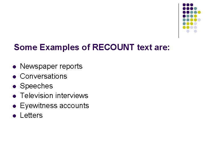 Some Examples of RECOUNT text are: l l l Newspaper reports Conversations Speeches Television