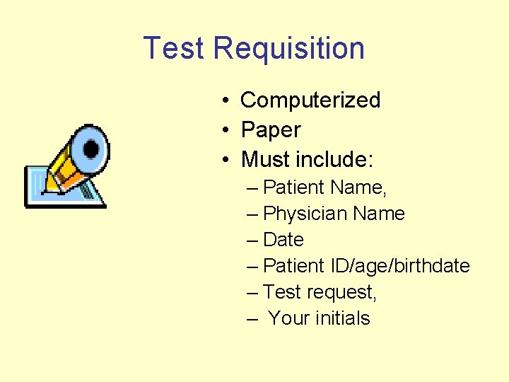 Test Requisition • Computerized • Paper • Must include: – Patient Name, – Physician