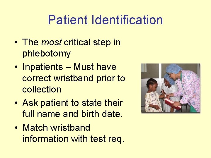 Patient Identification • The most critical step in phlebotomy • Inpatients – Must have