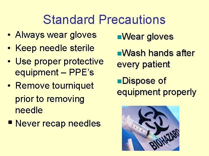 Standard Precautions • Always wear gloves • Keep needle sterile • Use proper protective