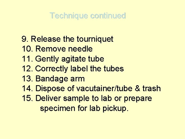 Technique continued 9. Release the tourniquet 10. Remove needle 11. Gently agitate tube 12.