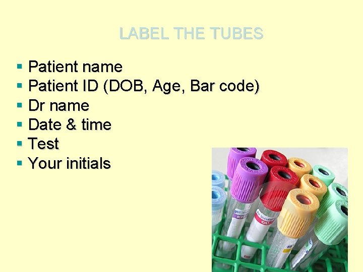 LABEL THE TUBES § Patient name § Patient ID (DOB, Age, Bar code) §