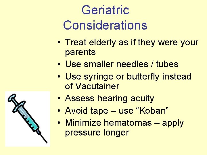 Geriatric Considerations • Treat elderly as if they were your parents • Use smaller