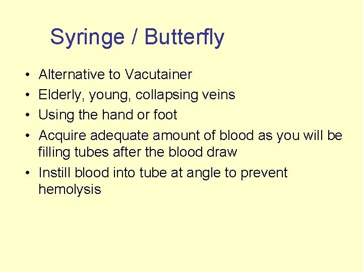Syringe / Butterfly • • Alternative to Vacutainer Elderly, young, collapsing veins Using the