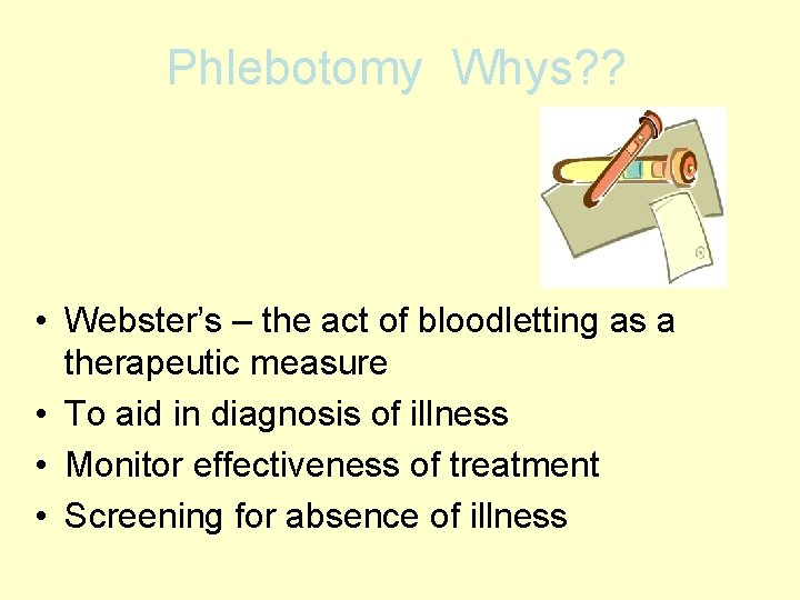 Phlebotomy Whys? ? • Webster’s – the act of bloodletting as a therapeutic measure