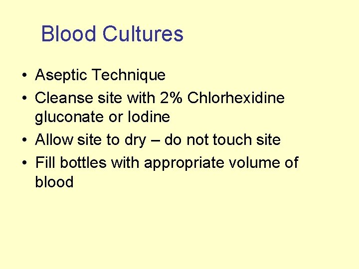 Blood Cultures • Aseptic Technique • Cleanse site with 2% Chlorhexidine gluconate or Iodine