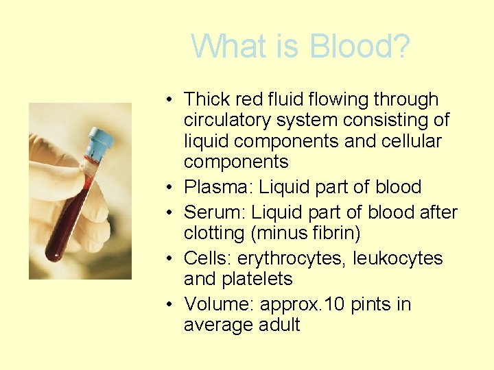 What is Blood? • Thick red fluid flowing through circulatory system consisting of liquid