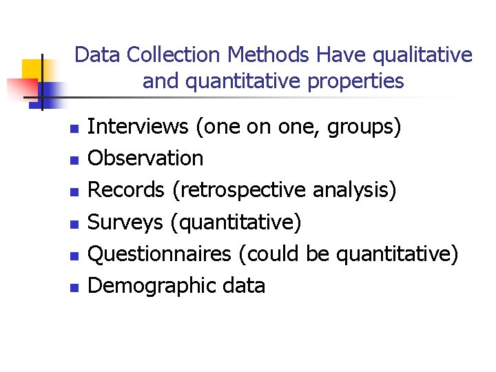 Data Collection Methods Have qualitative and quantitative properties n n n Interviews (one on