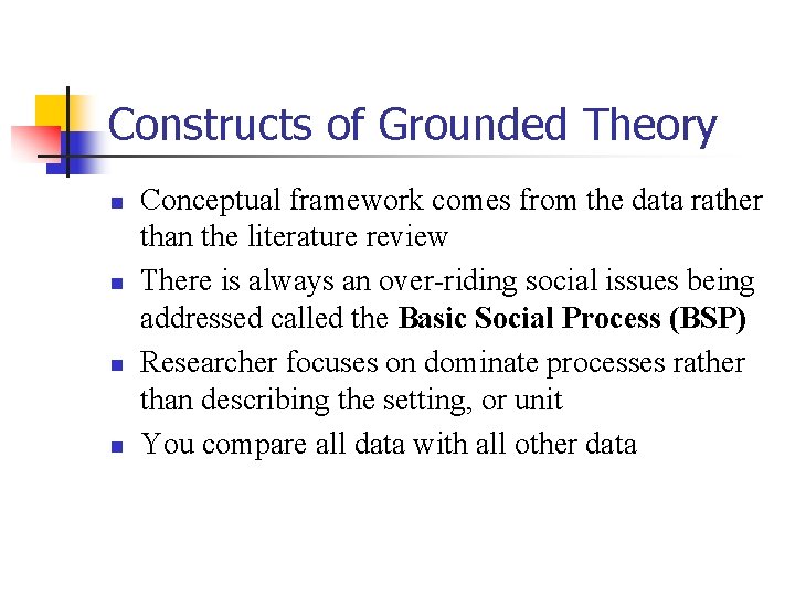 Constructs of Grounded Theory n n Conceptual framework comes from the data rather than