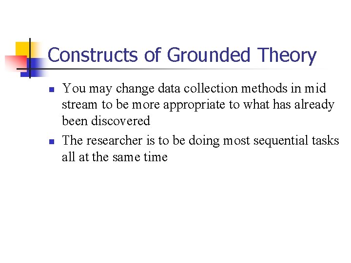 Constructs of Grounded Theory n n You may change data collection methods in mid