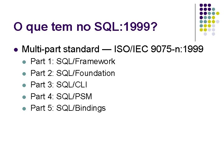 O que tem no SQL: 1999? l Multi-part standard — ISO/IEC 9075 -n: 1999