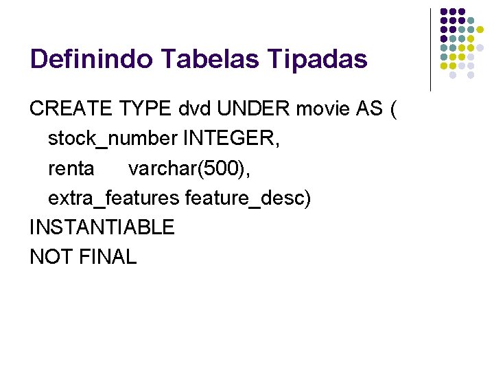 Definindo Tabelas Tipadas CREATE TYPE dvd UNDER movie AS ( stock_number INTEGER, renta varchar(500),