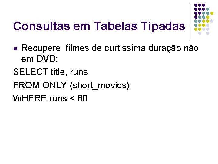 Consultas em Tabelas Tipadas Recupere filmes de curtíssima duração não em DVD: SELECT title,