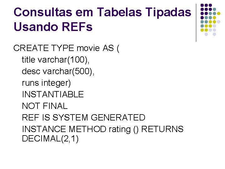 Consultas em Tabelas Tipadas Usando REFs CREATE TYPE movie AS ( title varchar(100), desc