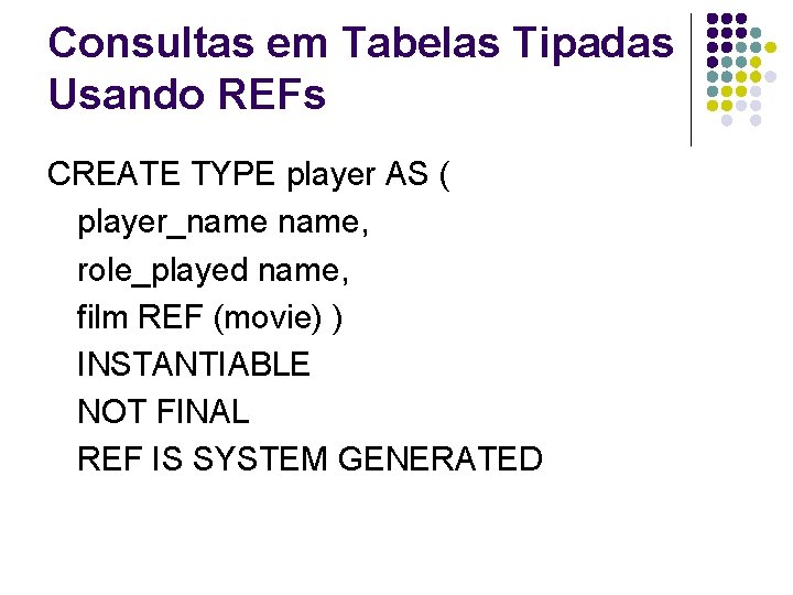 Consultas em Tabelas Tipadas Usando REFs CREATE TYPE player AS ( player_name, role_played name,