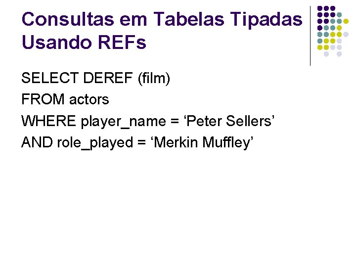 Consultas em Tabelas Tipadas Usando REFs SELECT DEREF (film) FROM actors WHERE player_name =