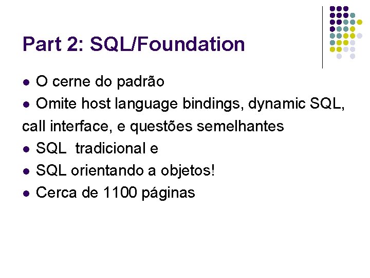 Part 2: SQL/Foundation O cerne do padrão l Omite host language bindings, dynamic SQL,