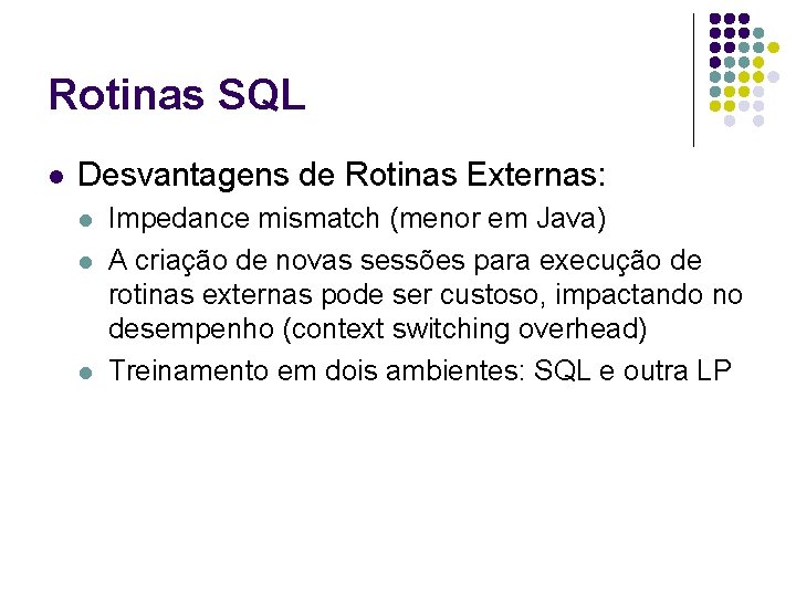 Rotinas SQL l Desvantagens de Rotinas Externas: l l l Impedance mismatch (menor em