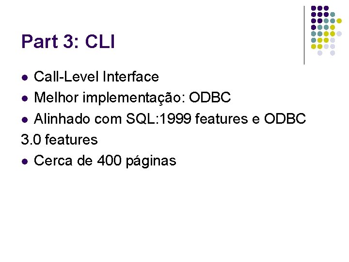 Part 3: CLI Call-Level Interface l Melhor implementação: ODBC l Alinhado com SQL: 1999