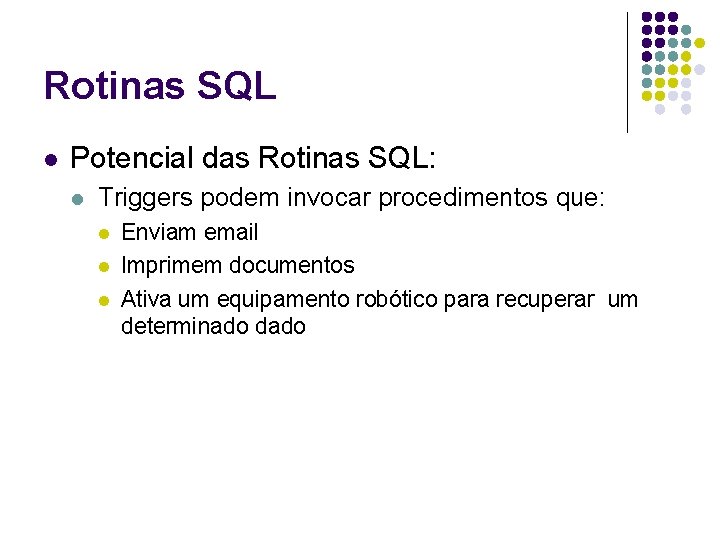 Rotinas SQL l Potencial das Rotinas SQL: l Triggers podem invocar procedimentos que: l