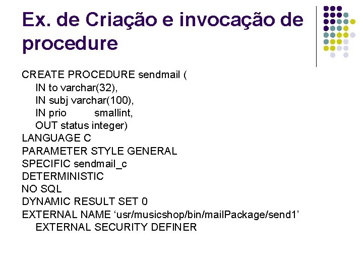 Ex. de Criação e invocação de procedure CREATE PROCEDURE sendmail ( IN to varchar(32),