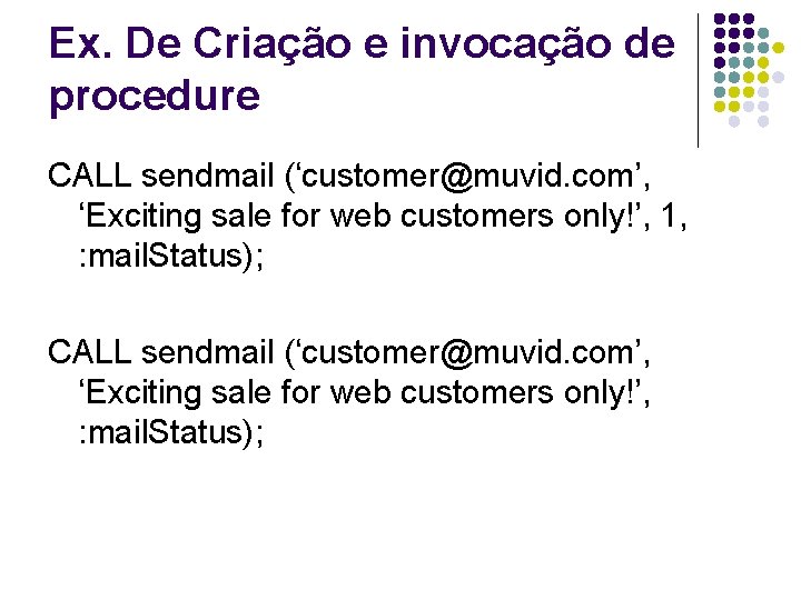 Ex. De Criação e invocação de procedure CALL sendmail (‘customer@muvid. com’, ‘Exciting sale for