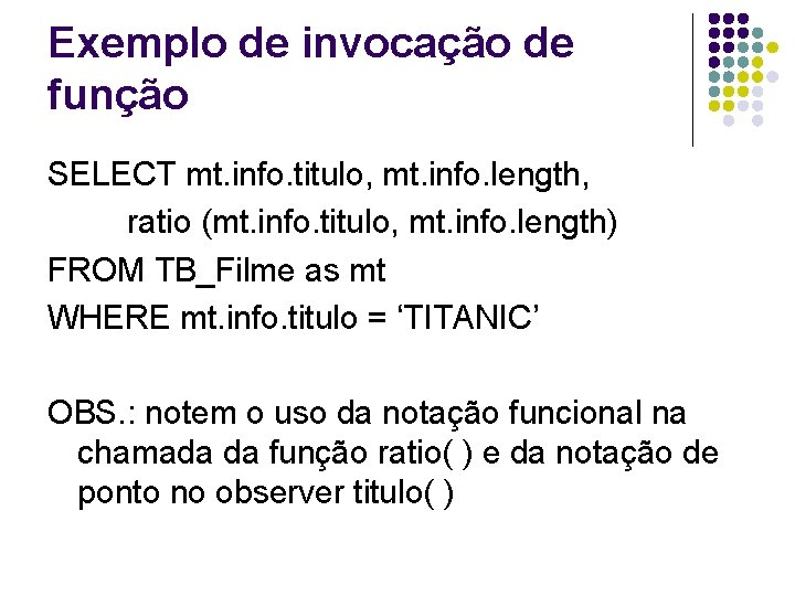 Exemplo de invocação de função SELECT mt. info. titulo, mt. info. length, ratio (mt.