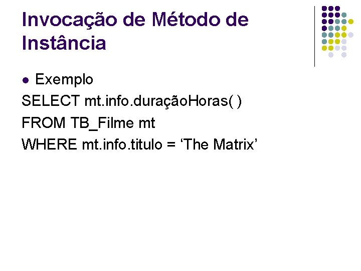 Invocação de Método de Instância Exemplo SELECT mt. info. duração. Horas( ) FROM TB_Filme