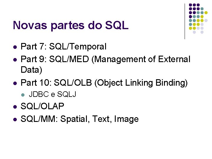 Novas partes do SQL l l l Part 7: SQL/Temporal Part 9: SQL/MED (Management