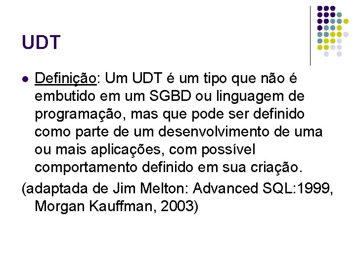 UDT Definição: Um UDT é um tipo que não é embutido em um SGBD