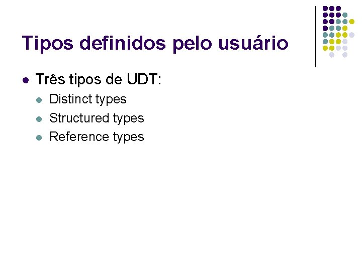 Tipos definidos pelo usuário l Três tipos de UDT: l l l Distinct types