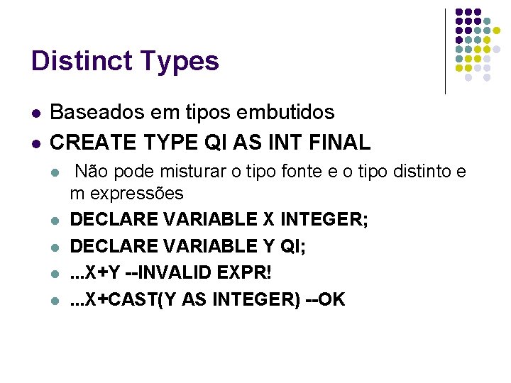 Distinct Types l l Baseados em tipos embutidos CREATE TYPE QI AS INT FINAL