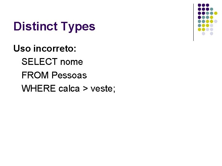 Distinct Types Uso incorreto: SELECT nome FROM Pessoas WHERE calca > veste; 