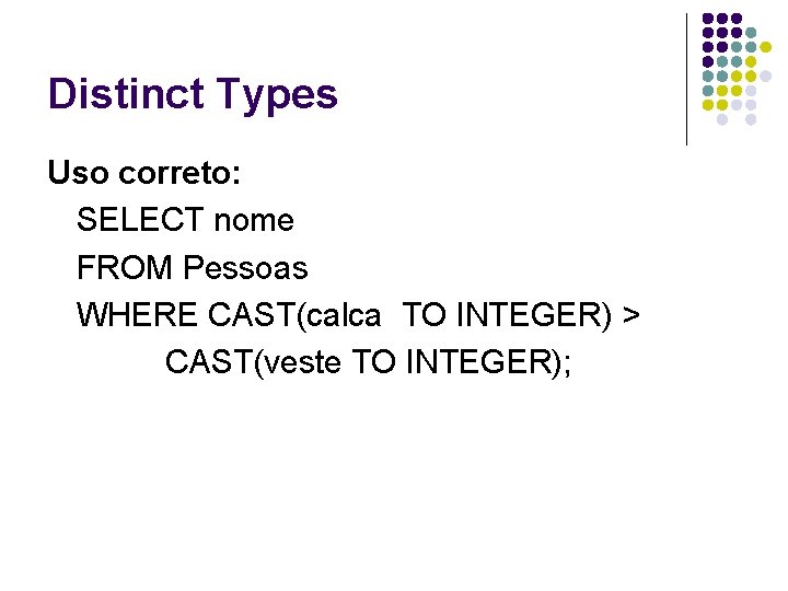 Distinct Types Uso correto: SELECT nome FROM Pessoas WHERE CAST(calca TO INTEGER) > CAST(veste