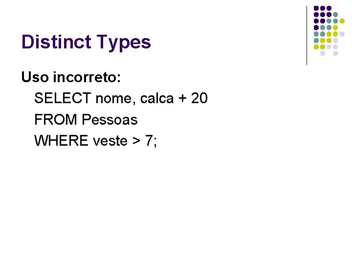 Distinct Types Uso incorreto: SELECT nome, calca + 20 FROM Pessoas WHERE veste >