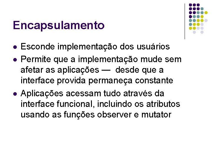 Encapsulamento l l l Esconde implementação dos usuários Permite que a implementação mude sem