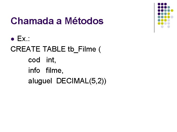 Chamada a Métodos Ex. : CREATE TABLE tb_Filme ( cod int, info filme, aluguel