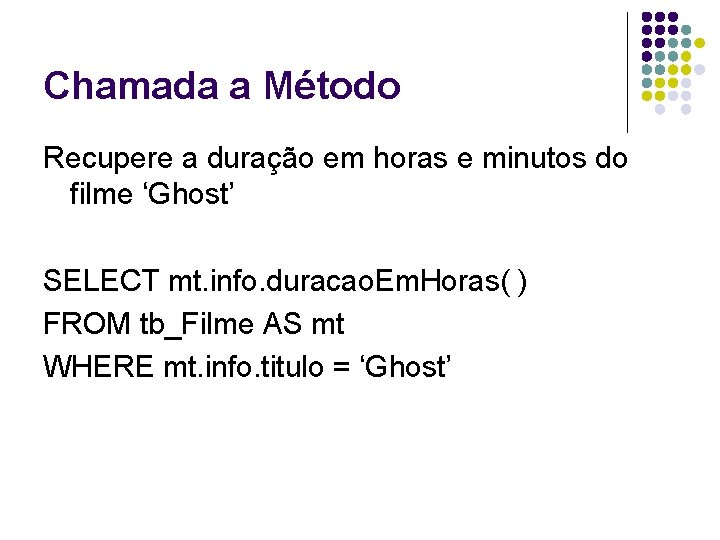 Chamada a Método Recupere a duração em horas e minutos do filme ‘Ghost’ SELECT